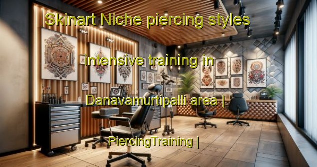 Skinart Niche piercing styles intensive training in Danavamurtipalli area | PiercingTraining | PiercingClasses | SkinartTraining-India